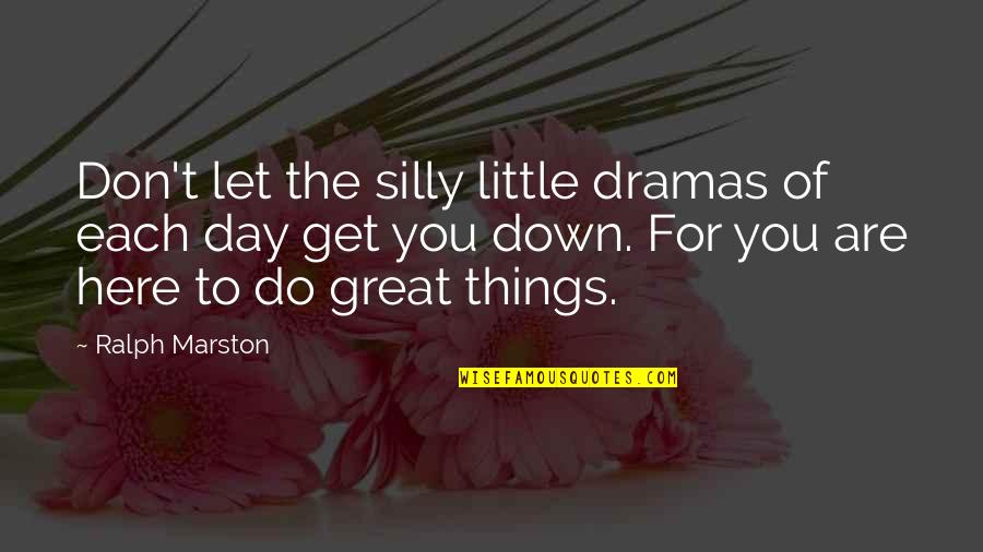 Don't Let Down Quotes By Ralph Marston: Don't let the silly little dramas of each