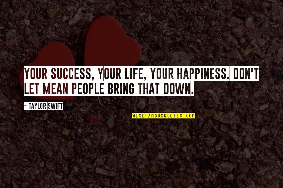 Don't Let Down Quotes By Taylor Swift: Your success, your life, your happiness. Don't let