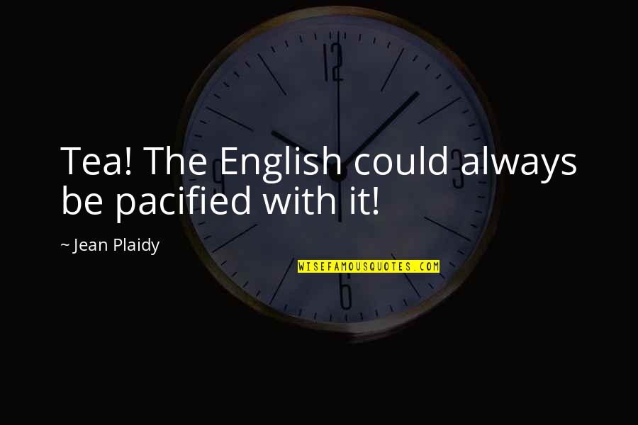 Don't Let Fear Control Your Life Quotes By Jean Plaidy: Tea! The English could always be pacified with