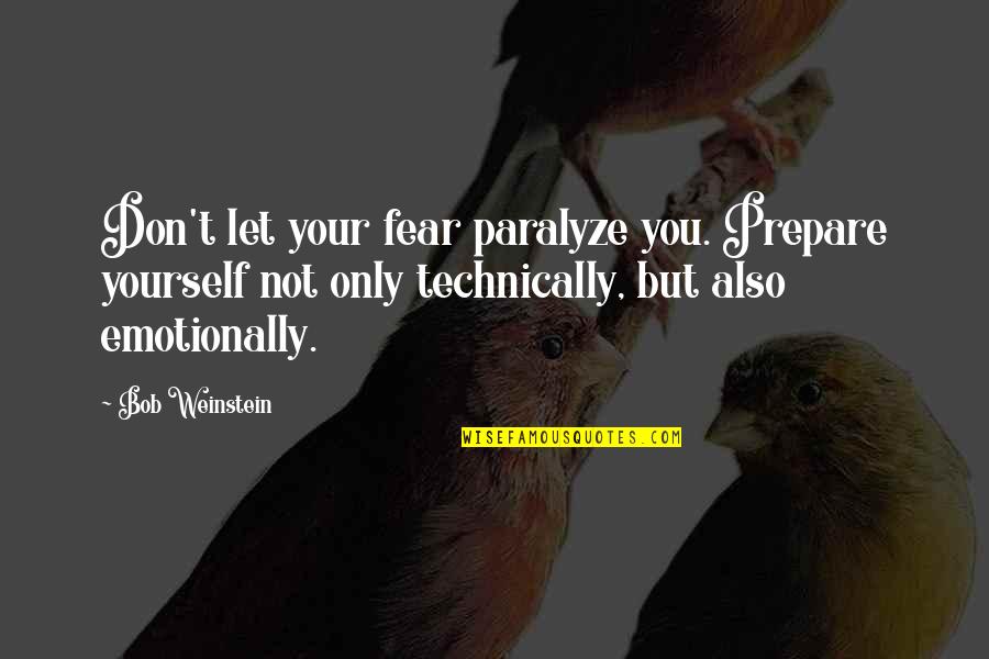 Don't Let Fear Quotes By Bob Weinstein: Don't let your fear paralyze you. Prepare yourself