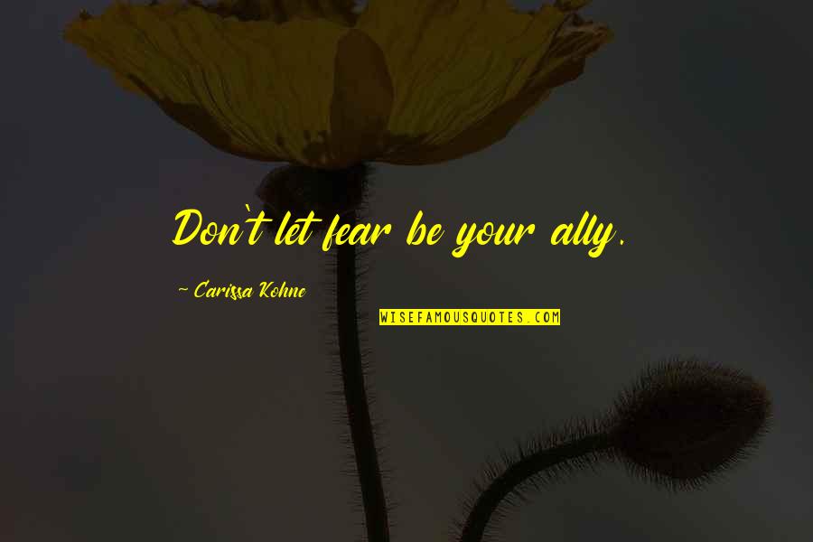 Don't Let Fear Quotes By Carissa Kohne: Don't let fear be your ally.