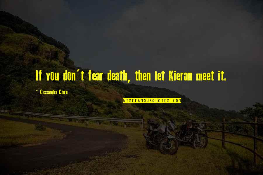 Don't Let Fear Quotes By Cassandra Clare: If you don't fear death, then let Kieran