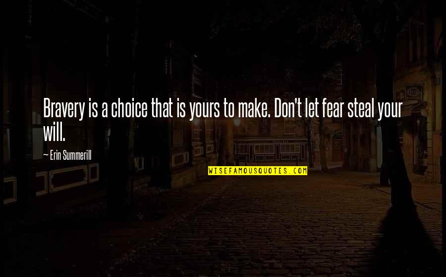 Don't Let Fear Quotes By Erin Summerill: Bravery is a choice that is yours to
