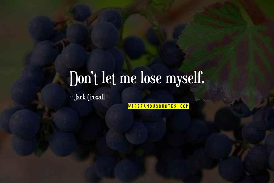 Don't Let Fear Quotes By Jack Croxall: Don't let me lose myself.