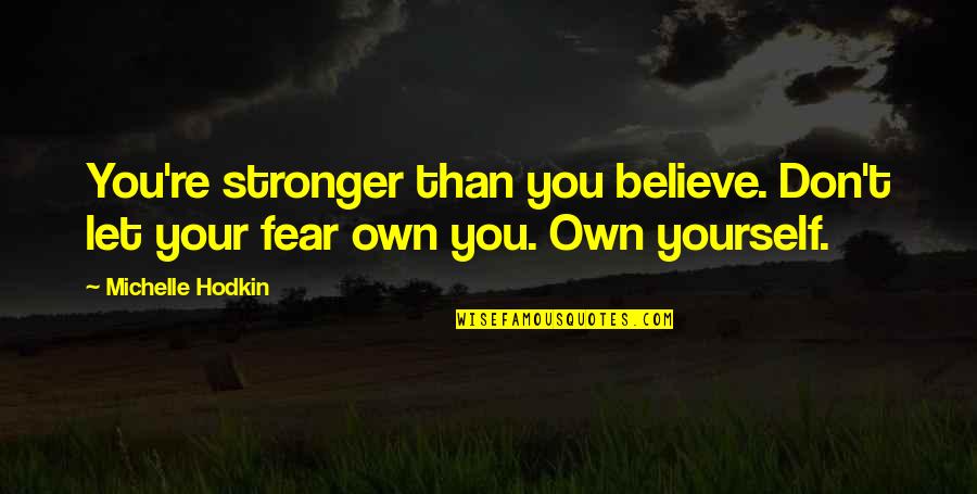 Don't Let Fear Quotes By Michelle Hodkin: You're stronger than you believe. Don't let your