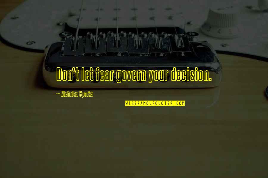 Don't Let Fear Quotes By Nicholas Sparks: Don't let fear govern your decision.