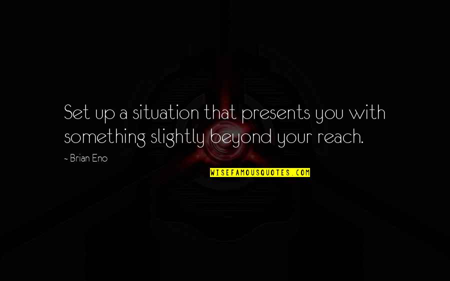 Don't Let Her Bring You Down Quotes By Brian Eno: Set up a situation that presents you with