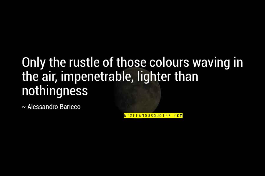 Dont Let Her Cry Quotes By Alessandro Baricco: Only the rustle of those colours waving in Dont Let Her Cry Quotes By Alessandro Baricco: Only the rustle of those colours waving in