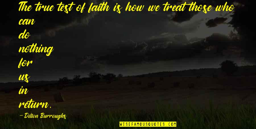 Dont Let Her Cry Quotes By Dillon Burroughs: The true test of faith is how we Dont Let Her Cry Quotes By Dillon Burroughs: The true test of faith is how we