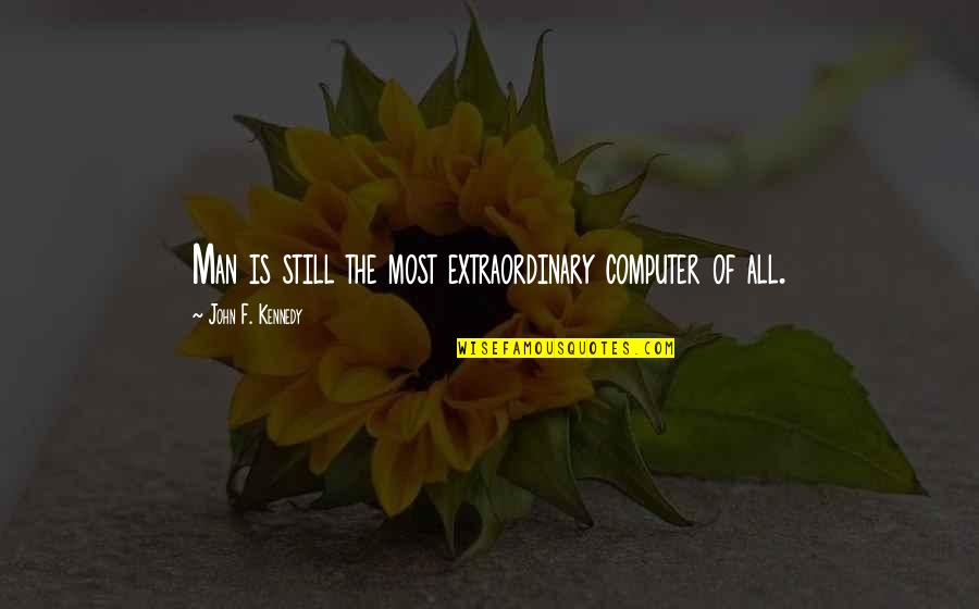 Dont Let Her Cry Quotes By John F. Kennedy: Man is still the most extraordinary computer of Dont Let Her Cry Quotes By John F. Kennedy: Man is still the most extraordinary computer of