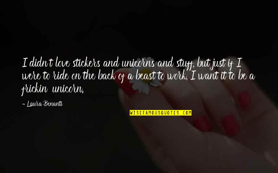 Dont Let Her Cry Quotes By Laura Benanti: I didn't love stickers and unicorns and stuff, Dont Let Her Cry Quotes By Laura Benanti: I didn't love stickers and unicorns and stuff,