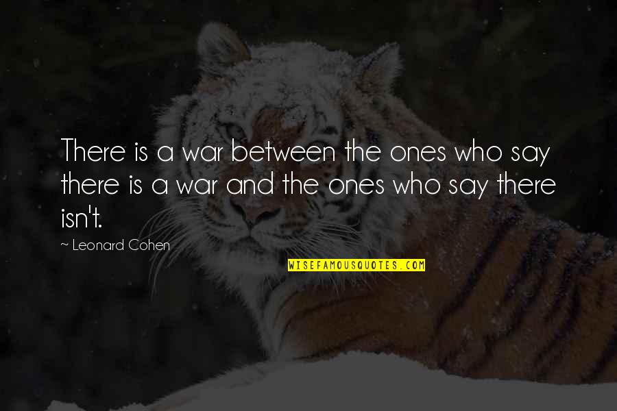 Dont Let Her Cry Quotes By Leonard Cohen: There is a war between the ones who Dont Let Her Cry Quotes By Leonard Cohen: There is a war between the ones who
