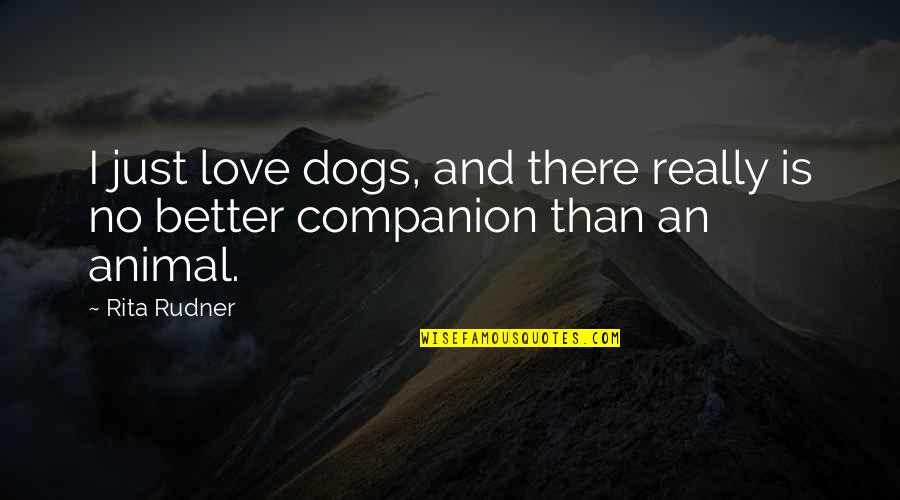 Dont Let Her Cry Quotes By Rita Rudner: I just love dogs, and there really is