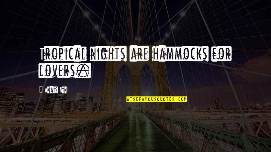 Don't Let Her Down Quotes By Anais Nin: Tropical nights are hammocks for lovers. Don't Let Her Down Quotes By Anais Nin: Tropical nights are hammocks for lovers.