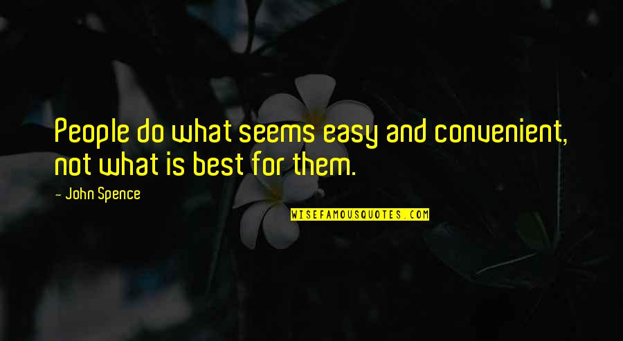 Don't Let Her Go To Sleep Quotes By John Spence: People do what seems easy and convenient, not