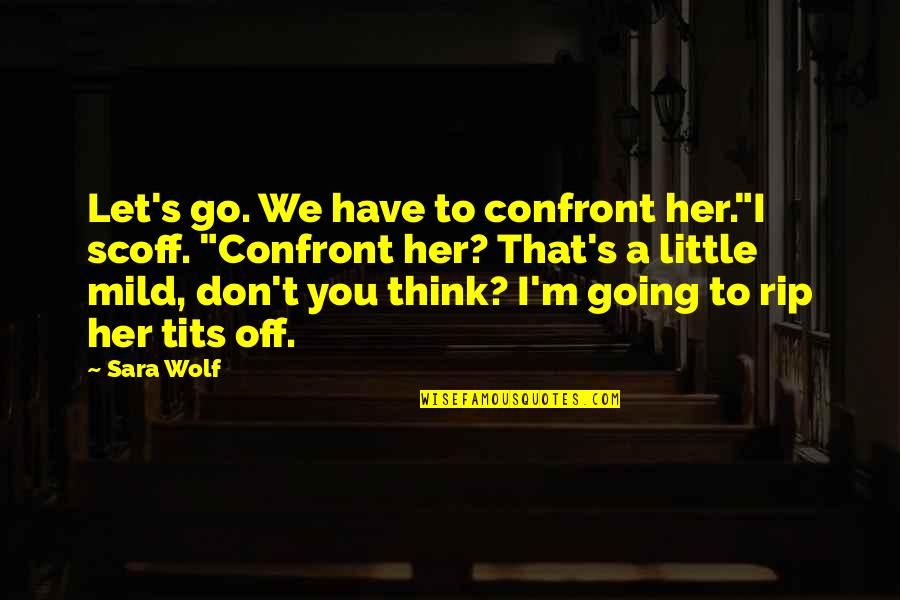 Don't Let Her Quotes By Sara Wolf: Let's go. We have to confront her."I scoff.