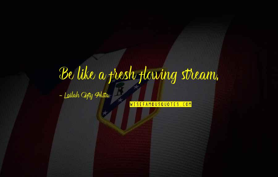 Dont Let History Repeat Itself Quote Quotes By Lailah Gifty Akita: Be like a fresh flowing stream. Dont Let History Repeat Itself Quote Quotes By Lailah Gifty Akita: Be like a fresh flowing stream.
