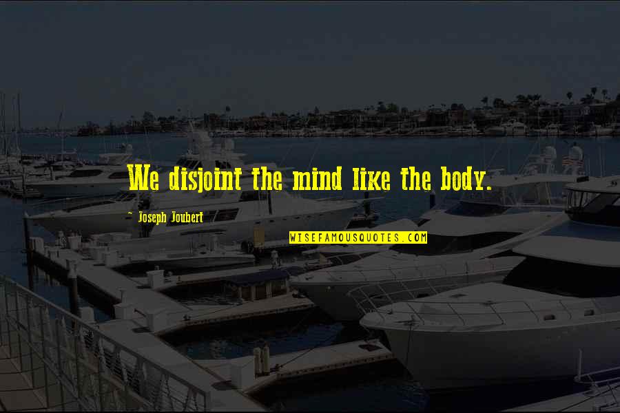 Don't Let Instagram Fool You Quotes By Joseph Joubert: We disjoint the mind like the body.