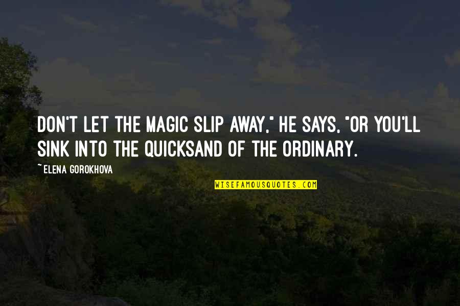 Don't Let It Slip Away Quotes By Elena Gorokhova: Don't let the magic slip away," he says,