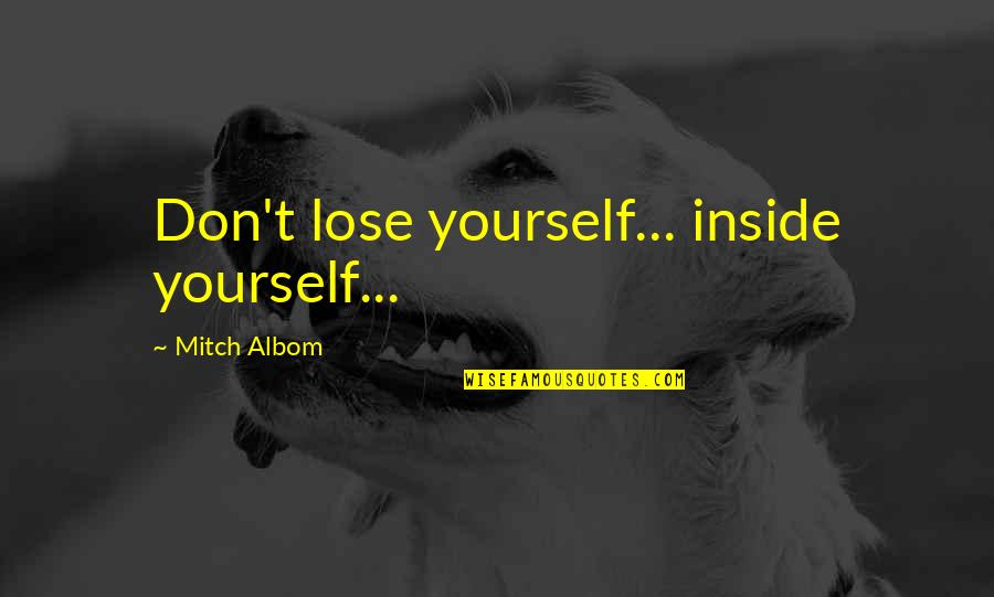 Don't Let Loneliness Quotes By Mitch Albom: Don't lose yourself... inside yourself...