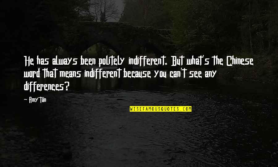 Don't Let Love Die Quotes By Amy Tan: He has always been politely indifferent. But what's Don't Let Love Die Quotes By Amy Tan: He has always been politely indifferent. But what's