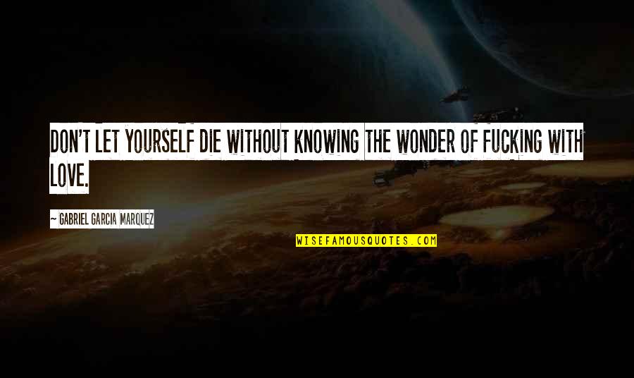 Don't Let Love Die Quotes By Gabriel Garcia Marquez: Don't let yourself die without knowing the wonder