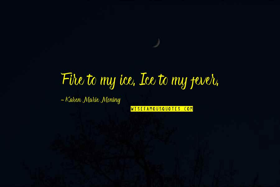 Don't Let Love Die Quotes By Karen Marie Moning: Fire to my ice. Ice to my fever. Don't Let Love Die Quotes By Karen Marie Moning: Fire to my ice. Ice to my fever.