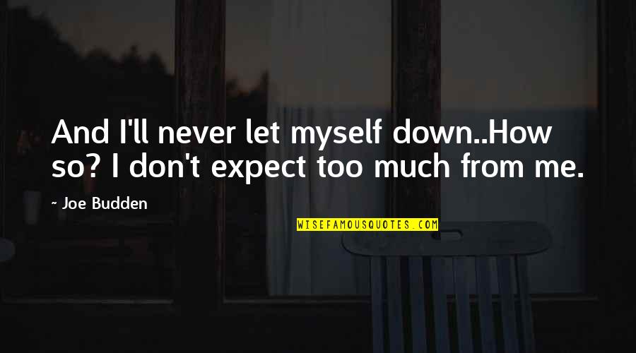 Don't Let Me Down Quotes By Joe Budden: And I'll never let myself down..How so? I