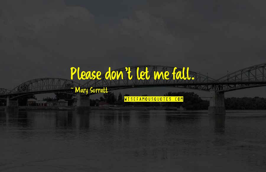 Don't Let Me Fall Quotes By Mary Surratt: Please don't let me fall.
