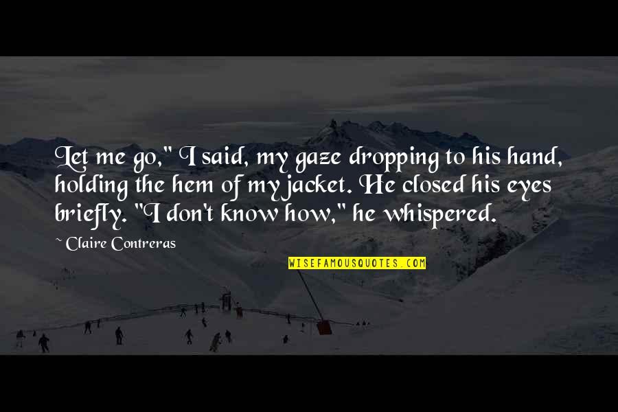 Don't Let Me Go Quotes By Claire Contreras: Let me go," I said, my gaze dropping