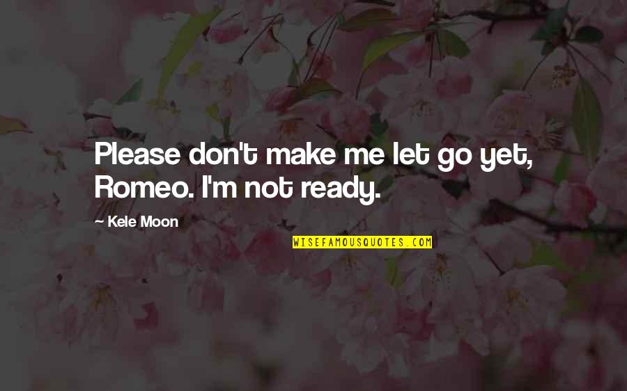 Don't Let Me Go Quotes By Kele Moon: Please don't make me let go yet, Romeo.