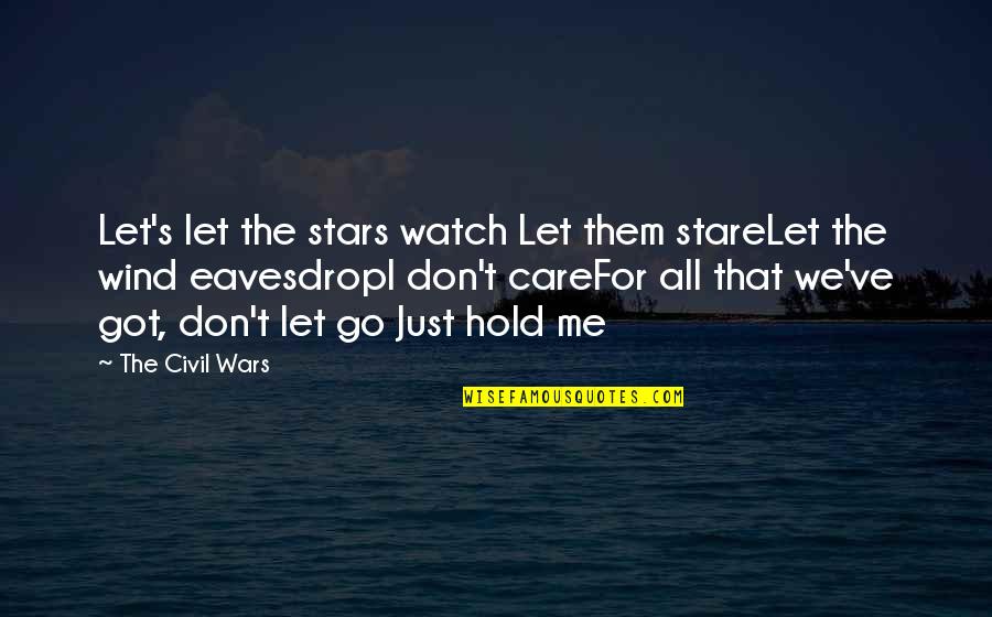 Don't Let Me Go Quotes By The Civil Wars: Let's let the stars watch Let them stareLet