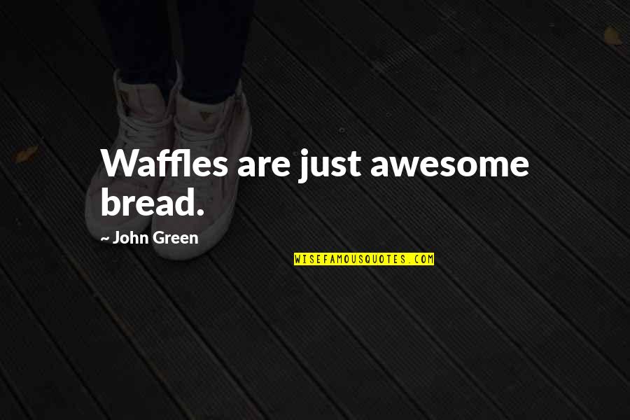 Don't Let Money Change You Quotes By John Green: Waffles are just awesome bread.