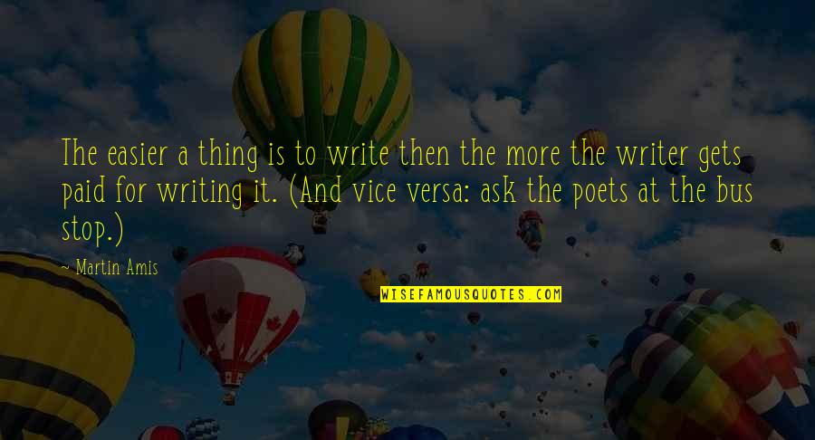 Don't Let Money Change You Quotes By Martin Amis: The easier a thing is to write then