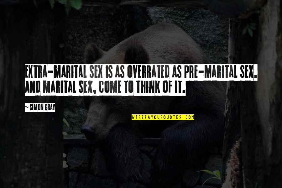 Don't Let Money Control Your Life Quotes By Simon Gray: Extra-marital sex is as overrated as pre-marital sex. Don't Let Money Control Your Life Quotes By Simon Gray: Extra-marital sex is as overrated as pre-marital sex.