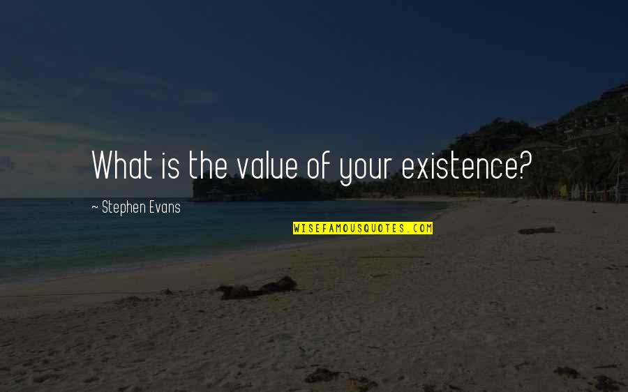 Don't Let Money Control Your Life Quotes By Stephen Evans: What is the value of your existence? Don't Let Money Control Your Life Quotes By Stephen Evans: What is the value of your existence?