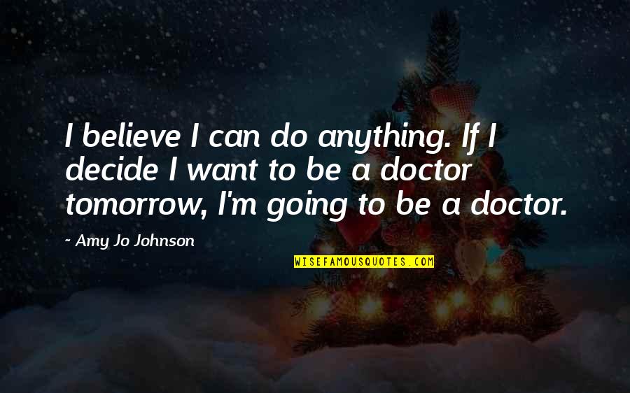 Don't Let Negative Quotes By Amy Jo Johnson: I believe I can do anything. If I