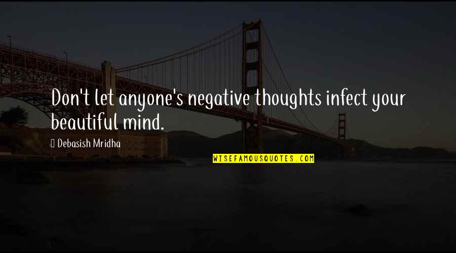 Don't Let Negative Quotes By Debasish Mridha: Don't let anyone's negative thoughts infect your beautiful