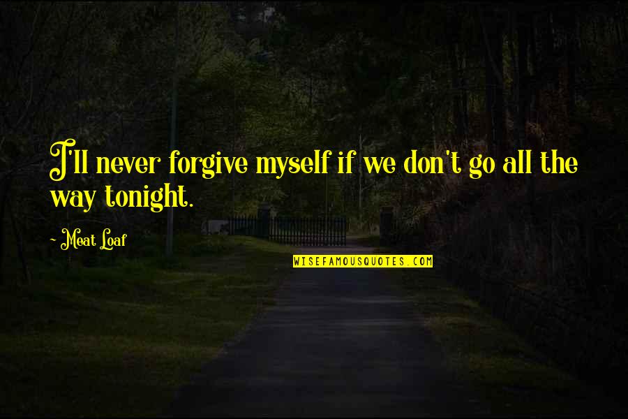 Don't Let Others Drag You Down Quotes By Meat Loaf: I'll never forgive myself if we don't go