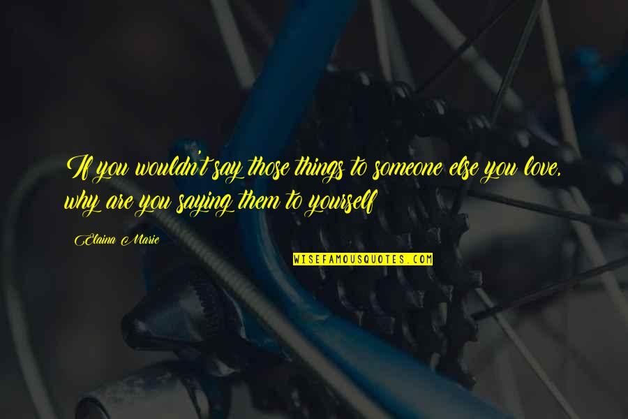 Dont Let People Steal Your Joy Quotes By Elaina Marie: If you wouldn't say those things to someone Dont Let People Steal Your Joy Quotes By Elaina Marie: If you wouldn't say those things to someone