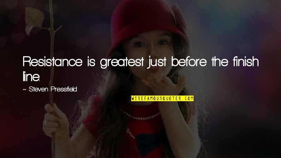 Don't Let Someone Go Quotes By Steven Pressfield: Resistance is greatest just before the finish line.