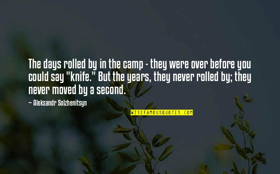 Dont Let Someone You Love Go Quotes By Aleksandr Solzhenitsyn: The days rolled by in the camp -
