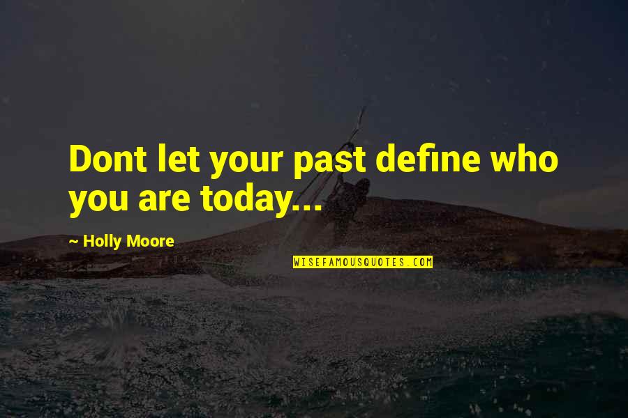 Dont Let The Quotes By Holly Moore: Dont let your past define who you are