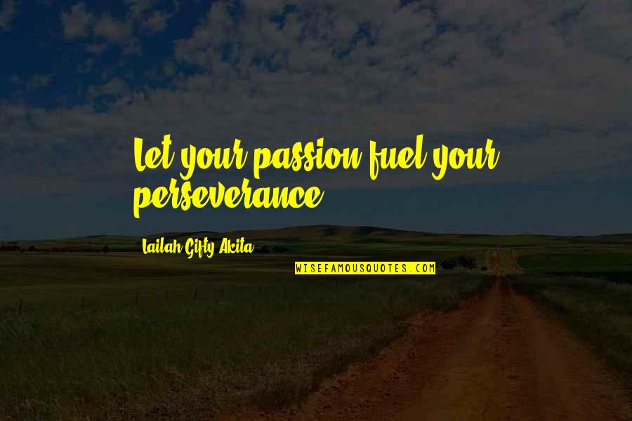 Dont Let The Quotes By Lailah Gifty Akita: Let your passion fuel your perseverance.