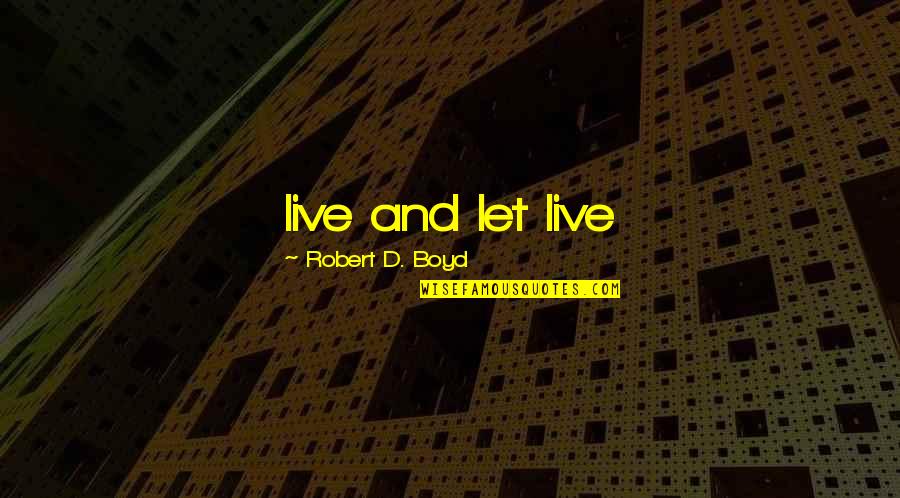 Dont Let The Quotes By Robert D. Boyd: live and let live