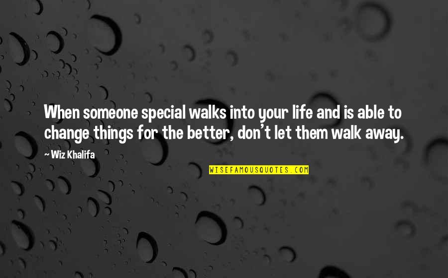 Don't Let Them Walk All Over You Quotes By Wiz Khalifa: When someone special walks into your life and