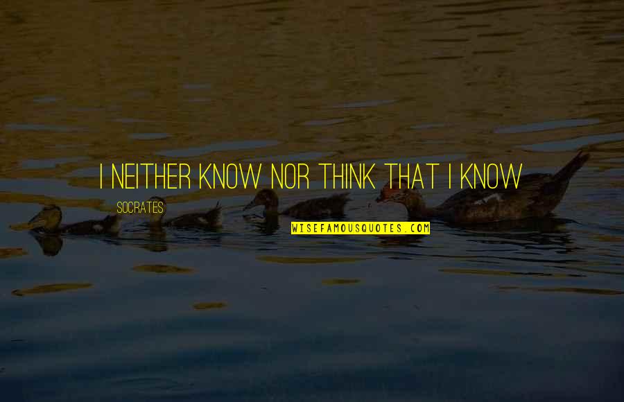 Dont Let Your Ego Get In The Way Quotes By Socrates: I neither know nor think that I know