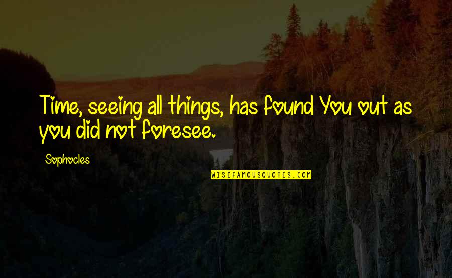 Dont Let Your Ego Get In The Way Quotes By Sophocles: Time, seeing all things, has found You out