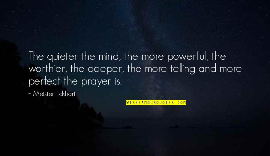 Don't Let Your Mind Wander Quotes By Meister Eckhart: The quieter the mind, the more powerful, the