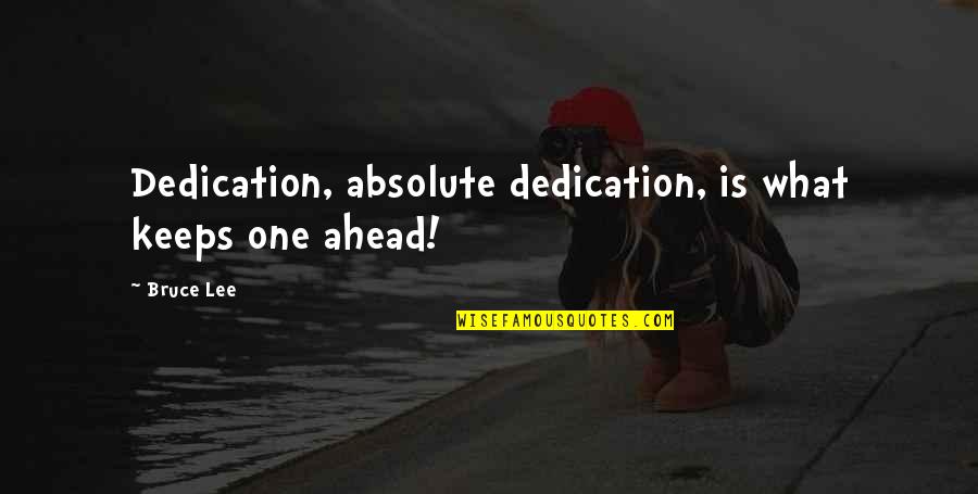 Dont Let Your Pride Quotes By Bruce Lee: Dedication, absolute dedication, is what keeps one ahead!